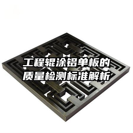 工程輥涂鋁單板的質量檢測標準解析