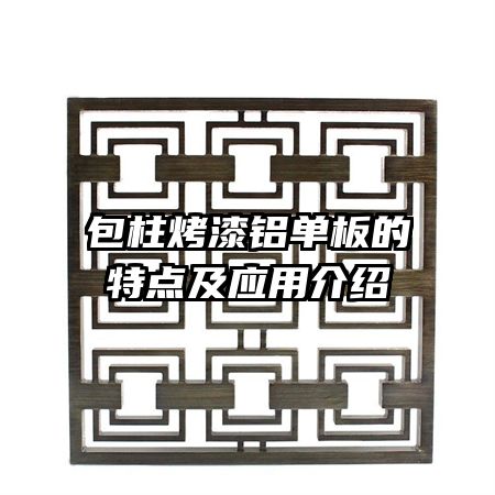 包柱烤漆鋁單板的特點及應(yīng)用介紹