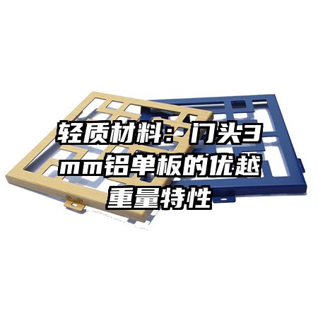 輕質(zhì)材料:門(mén)頭3mm鋁單板的優(yōu)越重量特性