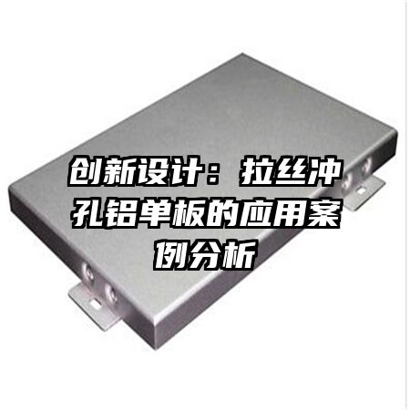 創(chuàng)新設計：拉絲沖孔鋁單板的應用案例分析