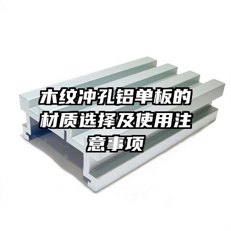 木紋沖孔鋁單板的材質(zhì)選擇及使用注意事項(xiàng)