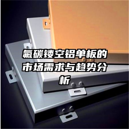 氟碳鏤空鋁單板的市場需求與趨勢分析