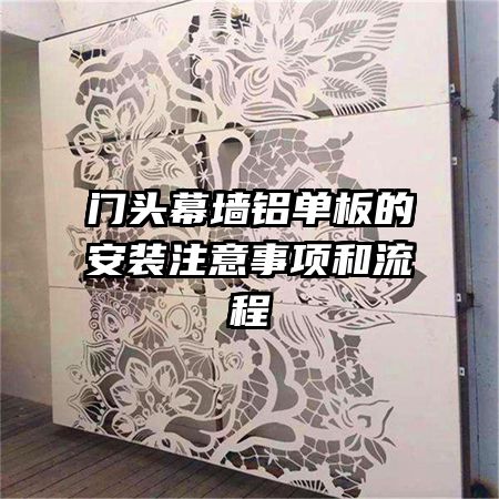 門(mén)頭幕墻鋁單板的安裝注意事項(xiàng)和流程