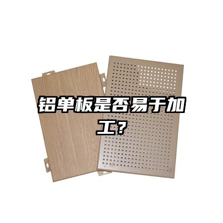鋁單板是否易于加工？