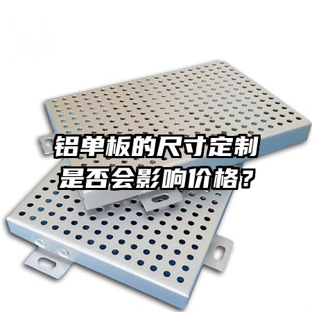 鋁單板的尺寸定制是否會(huì)影響價(jià)格？