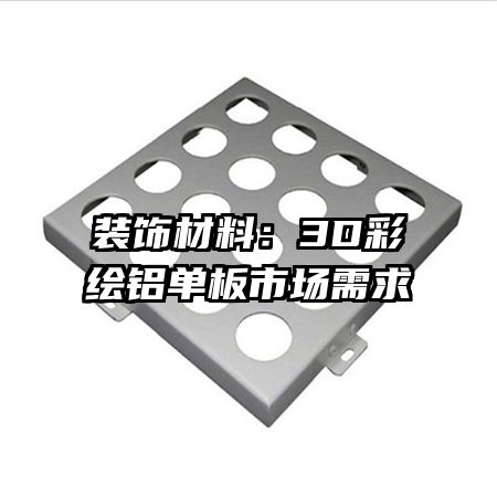 裝飾材料：3D彩繪鋁單板市場(chǎng)需求