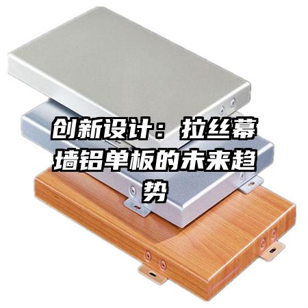 創(chuàng)新設計：拉絲幕墻鋁單板的未來趨勢