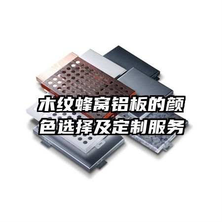 木紋蜂窩鋁板的顏色選擇及定制服務