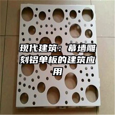 現(xiàn)代建筑：幕墻雕刻鋁單板的建筑應用