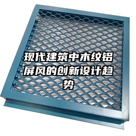 現(xiàn)代建筑中木紋鋁屏風(fēng)的創(chuàng)新設(shè)計趨勢