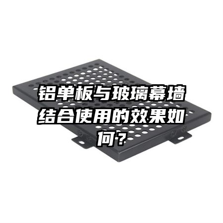 鋁單板與玻璃幕墻結(jié)合使用的效果如何？