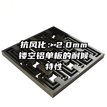 抗風化：2.0mm鏤空鋁單板的耐候特性