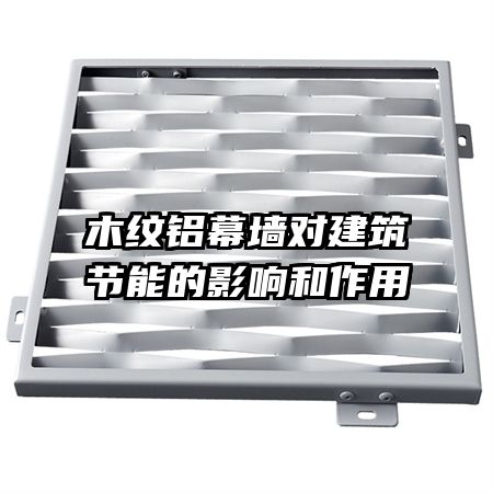 木紋鋁幕墻對(duì)建筑節(jié)能的影響和作用